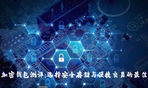 数字加密钱包测评：选择安全存储与便捷交易的最佳方案