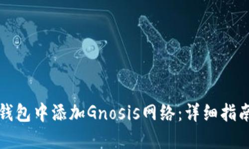 如何在小狐钱包中添加Gnosis网络：详细指南与实用技巧