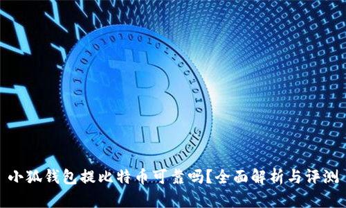 小狐钱包提比特币可靠吗？全面解析与评测