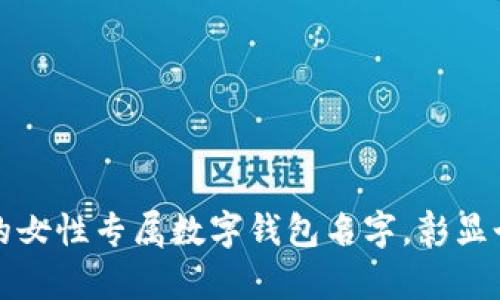 独特霸气的女性专属数字钱包名字，彰显个性与风格