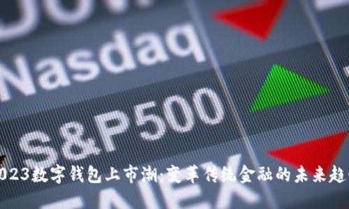 2023数字钱包上市潮：变革传统金融的未来趋势