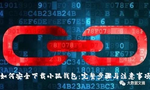 如何安全下载小狐钱包：完整步骤与注意事项