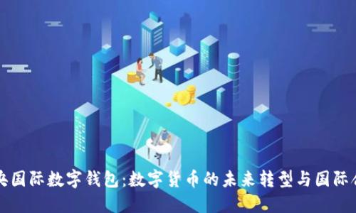 中央国际数字钱包：数字货币的未来转型与国际合作