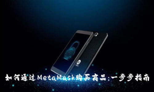 如何通过MetaMask购买商品：一步步指南