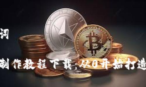 思考的和关键词

数字货币钱包制作教程下载：从0开始打造你的专属钱包