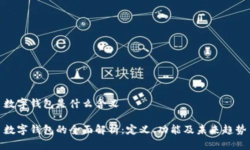 数字钱包是什么含义

数字钱包的全面解析：定义、功能及未来趋势