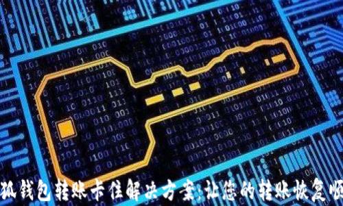 
小狐钱包转账卡住解决方案：让您的转账恢复顺畅