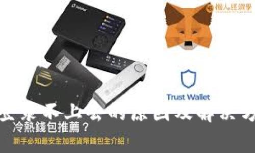 Metamask登录不上去的原因及解决方案全面解析