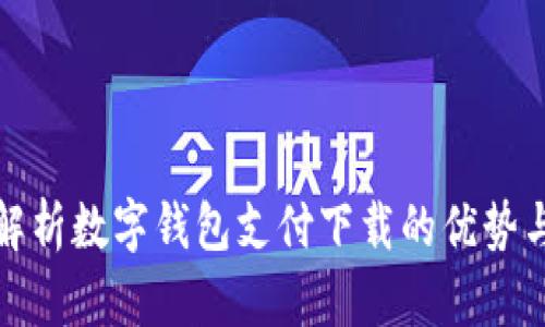 全面解析数字钱包支付下载的优势与前景