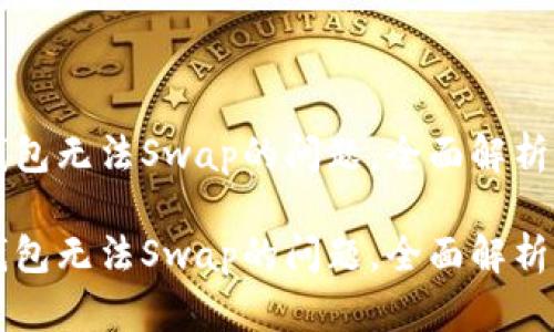 解决小狐钱包无法Swap的问题，全面解析及操作指南

解决小狐钱包无法Swap的问题，全面解析及操作指南