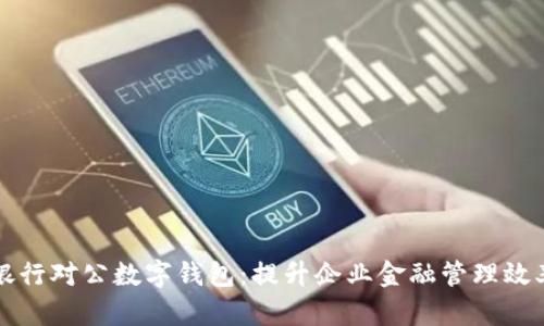 中行企业银行对公数字钱包：提升企业金融管理效率的新选择