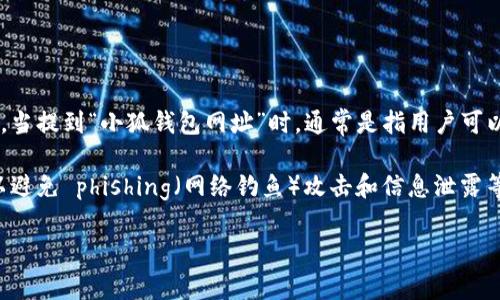 小狐钱包是一个涉及数字货币和区块链技术的电子钱包，它可以帮助用户安全存储、管理和交易各种数字资产。当提到“小狐钱包网址”时，通常是指用户可以用来访问小狐钱包的官方网站或平台链接。用户通过这个网址可以进行账户注册、资产管理、转账交易等操作。

钱包网址的合规性及安全性是用户选择的关键因素之一，因此，用户在访问时应确保使用正确且安全的网址，以避免 phishing（网络钓鱼）攻击和信息泄露等风险。

如果您有兴趣进一步了解小狐钱包的某些方面（如如何使用、安装、安全性等），欢迎您提出具体问题。