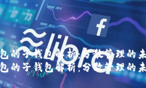 数字钱包的子钱包解析：分散管理的未来趋势
数字钱包的子钱包解析：分散管理的未来趋势