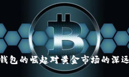 数字钱包的崛起对黄金市场的深远影响