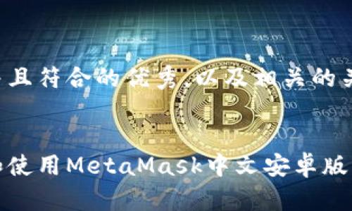适合推广并且符合的优秀，以及相关的关键词如下：


如何下载和使用MetaMask中文安卓版：全面指南