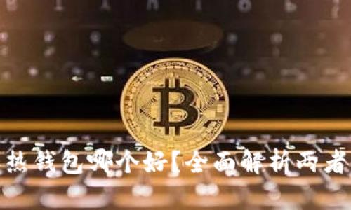 : 区块链冷钱包和热钱包哪个好？全面解析两者优缺点及使用场景