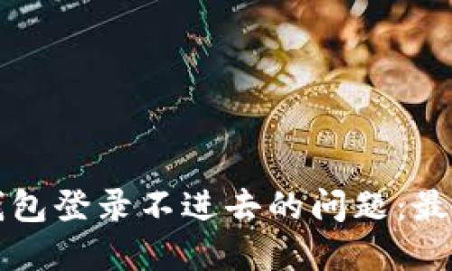 解决小狐钱包登录不进去的问题：最全面的指南