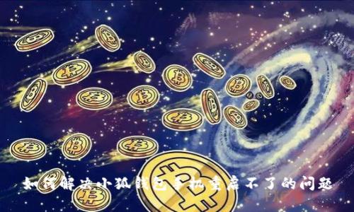 如何解决小狐钱包手机重启不了的问题