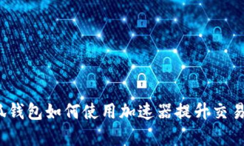  小狐钱包如何使用加速器提升交易效率