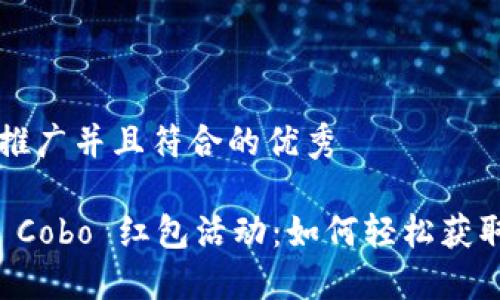 思考一个适合推广并且符合的优秀

新加密币钱包 Cobo 红包活动：如何轻松获取更多数字资产
