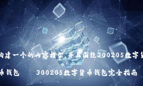 基于您提供的信息，我将构建一个的内容框架，并且围绕300205数字货币钱包进行详细的介绍。

2023年最安全的数字货币钱包 — 300205数字货币钱包完全指南