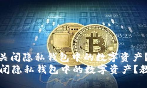 : 如何安全关闭隐私钱包中的数字资产？教程与技巧
如何安全关闭隐私钱包中的数字资产？教程与技巧