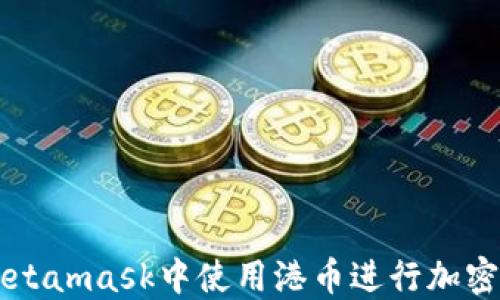
如何在Metamask中使用港币进行加密货币交易