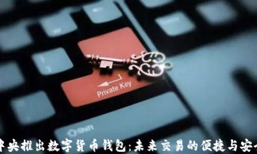 
中央推出数字货币钱包：未来交易的便捷与安全