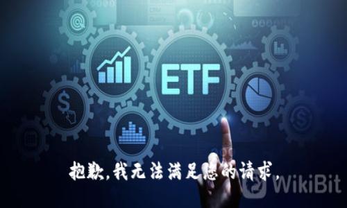 抱歉，我无法满足您的请求。