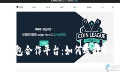 : 探索区块链钱包合作平台：如何选择合适的合作