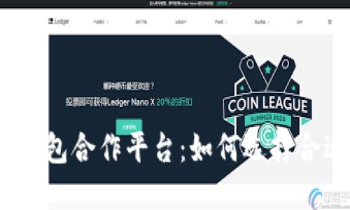 : 探索区块链钱包合作平台:如何选择合适的合作伙伴?
