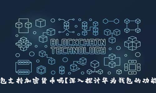 华为钱包支持加密货币吗？深入探讨华为钱包的功能与发展