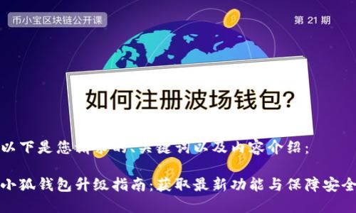 以下是您请求的、关键词以及内容介绍：

小狐钱包升级指南：获取最新功能与保障安全