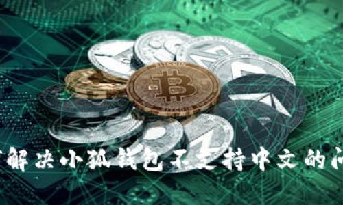 如何解决小狐钱包不支持中文的问题？