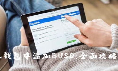 如何在小狐钱包中添加BUSD：全面攻略与实用指南