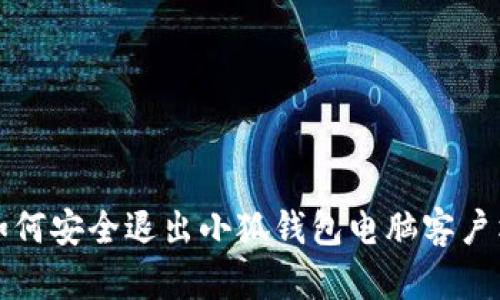 如何安全退出小狐钱包电脑客户端