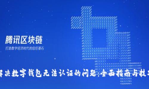 解决数字钱包无法认证的问题：全面指南与技巧