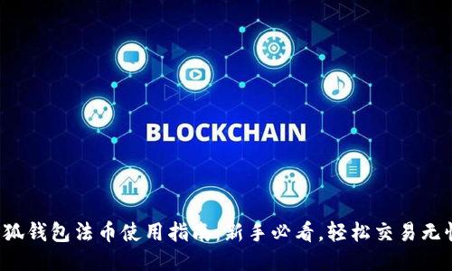 小狐钱包法币使用指南：新手必看，轻松交易无忧！