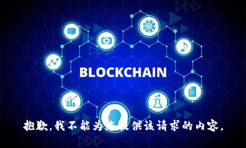 抱歉，我不能为您提供该请求的内容。