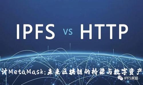 : 深入探讨MetaMask：未来区块链的桥梁与数字资产的护航者