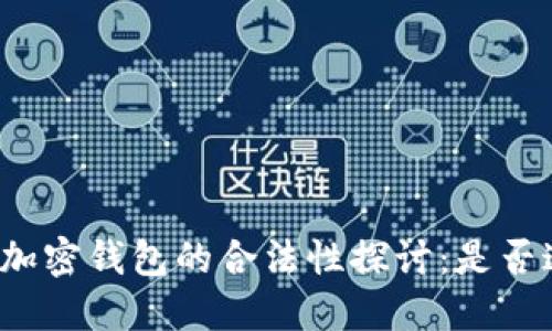 私人加密钱包的合法性探讨：是否违法？