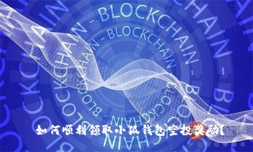  如何顺利领取小狐钱包空投奖励？