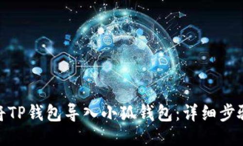 : 如何将TP钱包导入小狐钱包：详细步骤与技巧