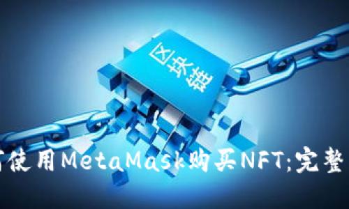 如何使用MetaMask购买NFT：完整指南