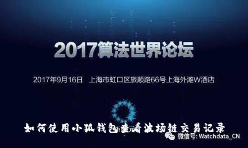 如何使用小狐钱包查看波场链交易记录