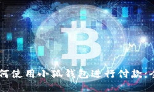 手机如何使用小狐钱包进行付款：全面指南