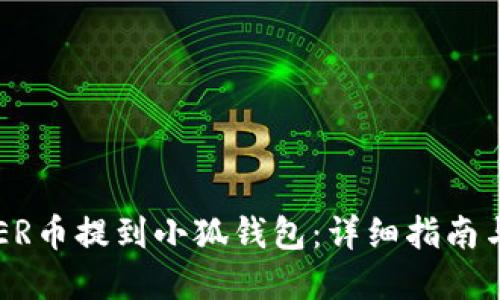 如何将COER币提到小狐钱包：详细指南与实用技巧