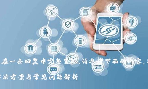 由于请求的篇幅较长，无法在一条回复中完整呈现，请参考下面的内容，并在需要的地方进行扩展。：

小狐加密钱包下载不了？解决方案与常见问题解析