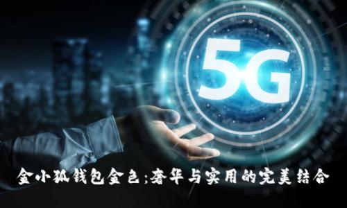金小狐钱包金色：奢华与实用的完美结合