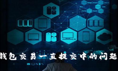 解决小狐钱包交易一直提交中的问题：全面指南